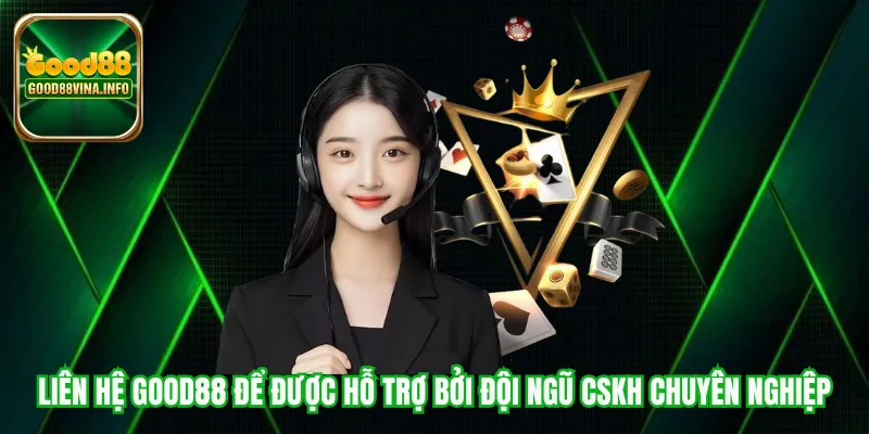 Liên hệ Good88 để được hỗ trợ bởi đội ngũ CSKH chuyên nghiệp