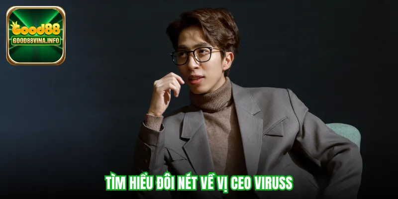 Tìm hiểu đôi nét về vị CEO ViruSs