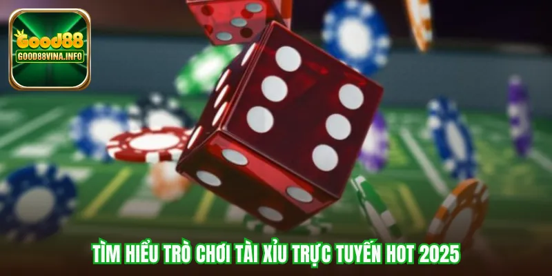 Tìm hiểu trò chơi Tài xỉu trực tuyến hot 2025